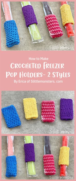 Crocheted Freezer Pop Holders- 2 Styles By Erica of 5littlemonsters. com