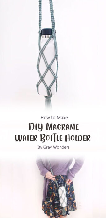 DIY: Macrame Water Bottle Holder (with Cross Body Strap) By Gray Wonders